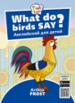 Arthur Frost. Что говорят птицы? / What do birds say? Пособие для детей 3?5 лет. QR-код для аудио. А